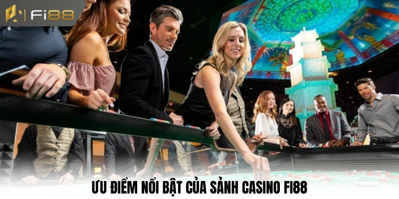 Ưu điểm nổi bật của sảnh casino FI88