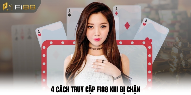 4 cách truy cập Fi88 khi bị chặn